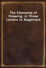 The Elements of Drawing, in Three Letters to Beginners