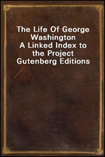 The Life Of George Washington
A Linked Index to the Project Gutenberg Editions