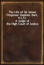 The Life of Sir James Fitzjames Stephen, Bart., K.C.S.I.
A Judge of the High Court of Justice