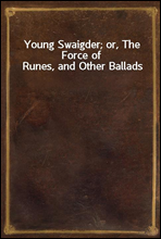 Young Swaigder; or, The Force of Runes, and Other Ballads