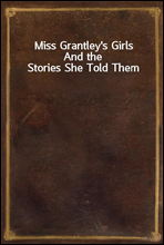 Miss Grantley`s Girls
And the Stories She Told Them