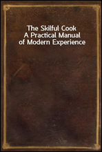 The Skilful Cook
A Practical Manual of Modern Experience