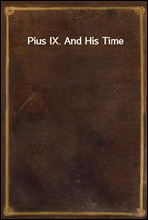 Pius IX. And His Time