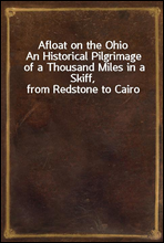 Afloat on the Ohio
An Historical Pilgrimage of a Thousand Miles in a Skiff, from Redstone to Cairo