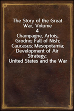 The Story of the Great War, Volume 4
Champagne, Artois, Grodno; Fall of Nish; Caucasus; Mesopotamia; Development of Air Strategy; United States and the War