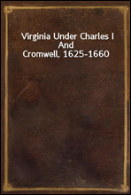 Virginia Under Charles I And Cromwell, 1625-1660