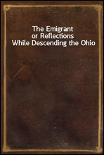 The Emigrant
or Reflections While Descending the Ohio