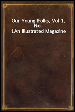 Our Young Folks, Vol 1, No. 1
An Illustrated Magazine