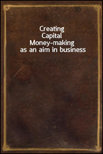 Creating Capital
Money-making as an aim in business