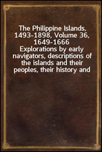 The Philippine Islands, 1493-1898, Volume 36, 1649-1666
Explorations by early navigators, descriptions of the islands and their peoples, their history and records of the catholic missions, as related