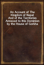 An Account of The Kingdom of Nepal
And of the Territories Annexed to this Dominion by the House of Gorkha