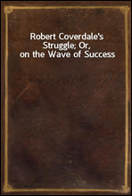 Robert Coverdale's Struggle; Or, on the Wave of Success