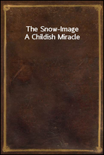 The Snow-Image
A Childish Miracle