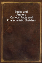 Books and Authors
Curious Facts and Characteristic Sketches