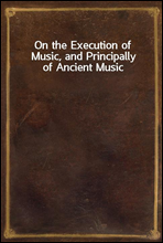 On the Execution of Music, and Principally of Ancient Music