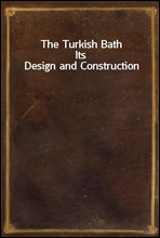 The Turkish Bath
Its Design and Construction