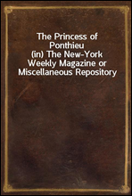 The Princess of Ponthieu
(in) The New-York Weekly Magazine or Miscellaneous Repository