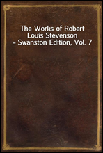 The Works of Robert Louis Stevenson - Swanston Edition, Vol. 7