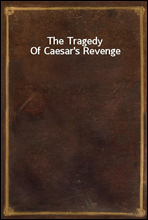 The Tragedy Of Caesar`s Revenge