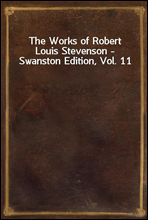 The Works of Robert Louis Stevenson - Swanston Edition, Vol. 11