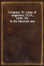 Company 'A', corps of engineers, U.S.A., 1846-'48, in the Mexican war