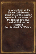 The Adventures of the Eleven Cuff-Buttons
Being one of the exciting episodes in the career of the famous detective Hemlock Holmes, as recorded by his friend Dr. Watson