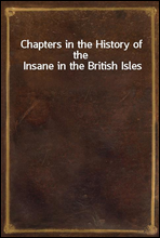 Chapters in the History of the Insane in the British Isles