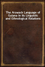 The Arawack Language of Guiana in its Linguistic and Ethnological Relations