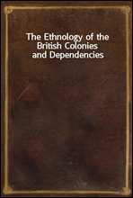 The Ethnology of the British Colonies and Dependencies