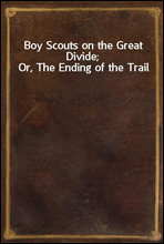 Boy Scouts on the Great Divide; Or, The Ending of the Trail