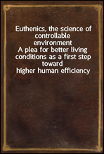 Euthenics, the science of controllable environment
A plea for better living conditions as a first step toward higher human efficiency