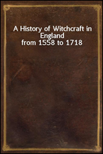 A History of Witchcraft in England from 1558 to 1718