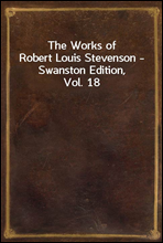 The Works of Robert Louis Stevenson - Swanston Edition, Vol. 18