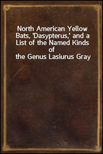 North American Yellow Bats, `Dasypterus,` and a List of the Named Kinds of the Genus Lasiurus Gray