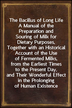 The Bacillus of Long Life
A Manual of the Preparation and Souring of Milk for Dietary Purposes, Together with an Historical Account of the Use of Fermented Milks, from the Earliest Times to the Prese