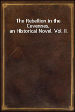 The Rebellion in the Cevennes, an Historical Novel. Vol. II.