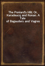 The Poniard`s Hilt; Or, Karadeucq and Ronan. A Tale of Bagauders and Vagres