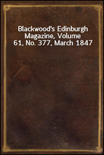 Blackwood's Edinburgh Magazine, Volume 61, No. 377, March 1847