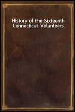 History of the Sixteenth Connecticut Volunteers