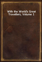 With the World's Great Travellers, Volume 1