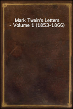 Mark Twain`s Letters - Volume 1 (1853-1866)