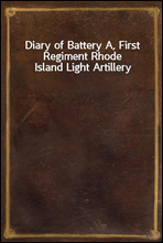 Diary of Battery A, First Regiment Rhode Island Light Artillery