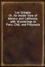 Los Gringos
Or, An Inside View of Mexico and California, with Wanderings in Peru, Chili, and Polynesia