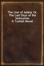 The Lion of Janina; Or, The Last Days of the Janissaries