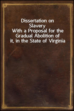 Dissertation on Slavery
With a Proposal for the Gradual Abolition of it, in the State of Virginia