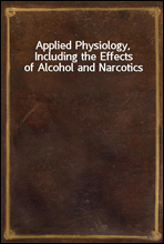 Applied Physiology, Including the Effects of Alcohol and Narcotics