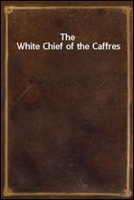 The White Chief of the Caffres