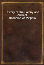 History of the Colony and Ancient Dominion of Virginia