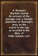 A Woman`s Wartime Journal
An account of the passage over a Georgia plantation of Sherman`s army on the march to the sea, as recorded in the diary of Dolly Sumner Lunt