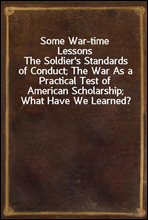 Some War-time Lessons
The Soldier`s Standards of Conduct; The War As a Practical Test of American Scholarship; What Have We Learned?